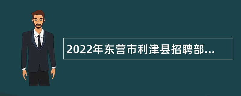 2022年东营市利津县招聘部分医疗卫生事业单位工作人员简章