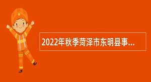 2022年秋季菏泽市东明县事业单位招聘征集部分普通高等院校本科毕业生入伍公告