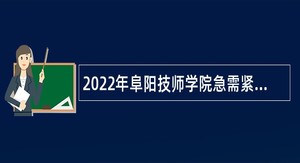 2022年阜阳技师学院急需紧缺人才引进公告