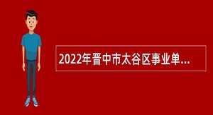 2022年晋中市太谷区事业单位招聘考试公告