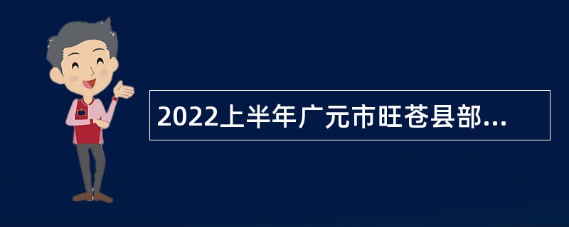 2022上半年广元市旺苍县部分事业单位考核招聘急需紧缺专业人才公告