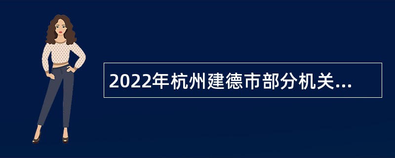 2022年杭州建德市部分机关单位及乡镇（街道）辅助性岗位集中招聘公告