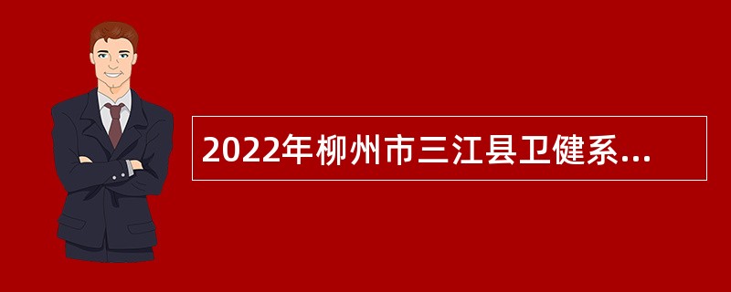 2022年柳州市三江县卫健系统招聘中高级人才公告（第二批）