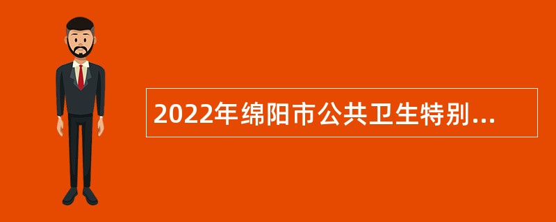 2022年绵阳市公共卫生特别服务岗人员招募公告