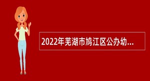 2022年芜湖市鸠江区公办幼儿园教职工招聘公告