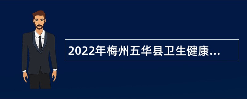 2022年梅州五华县卫生健康系统招聘工作人员公告