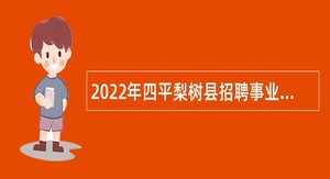 2022年四平梨树县招聘事业单位工作人员暨专项招聘高校毕业生公告