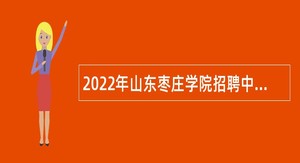 2022年山东枣庄学院招聘中高级岗位人员公告（第三批）