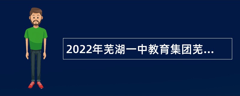 2022年芜湖一中教育集团芜湖经济技术开发区招聘中学聘用人员公告