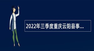 2022年三季度重庆云阳县事业单位招聘考试公告（304人）