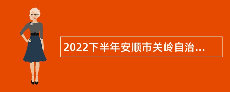 2022下半年安顺市关岭自治县事业单位招聘考试公告（170人）