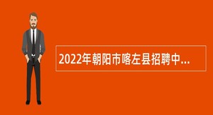 2022年朝阳市喀左县招聘中小学、幼儿园教师公告