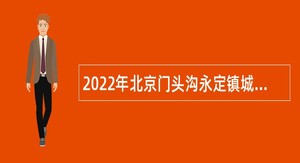 2022年北京门头沟永定镇城市协管员招聘公告
