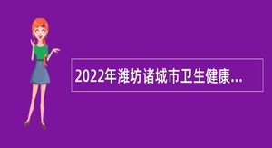 2022年潍坊诸城市卫生健康局所属事业单位招聘公告