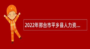 2022年邢台市平乡县人力资源和社会保障局招聘教师公告