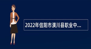 2022年信阳市潢川县职业中等专业学校招聘教师公告