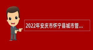 2022年安庆市怀宁县城市管理局招聘公告