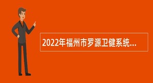 2022年福州市罗源卫健系统事业单位招聘编内工作人员公告