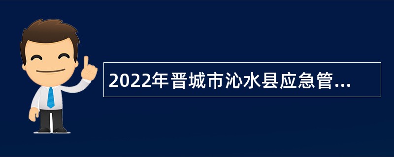 2022年晋城市沁水县应急管理局招聘事业单位人员公告