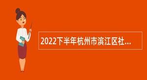 2022下半年杭州市滨江区社会发展局下属街道社区卫生服务中心招聘公告