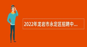 2022年龙岩市永定区招聘中小学幼儿园新任教师补充公告