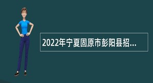 2022年宁夏固原市彭阳县招聘公办幼儿园县聘教师公告