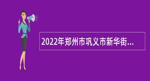 2022年郑州市巩义市新华街道社区卫生服务中心招聘事业单位人员公告