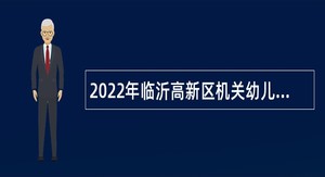 2022年临沂高新区机关幼儿园招聘劳务派遣人员公告