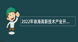 2022年珠海高新技术产业开发区创新创业服务中心招聘专员公告