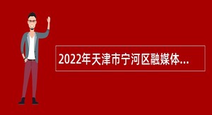 2022年天津市宁河区融媒体中心招聘事业编制人员公告