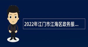 2022年江门市江海区政务服务数据管理局普通雇员招聘公告