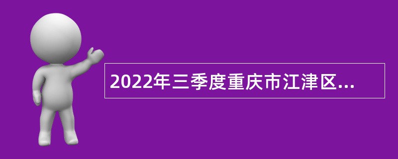 2022年三季度重庆市江津区教育事业单位考核招聘紧缺高层次人才公告