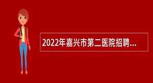 2022年嘉兴市第二医院招聘高层次人才公告（第二批）