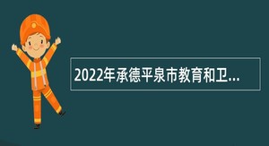 2022年承德平泉市教育和卫健系统所属事业单位招聘公告