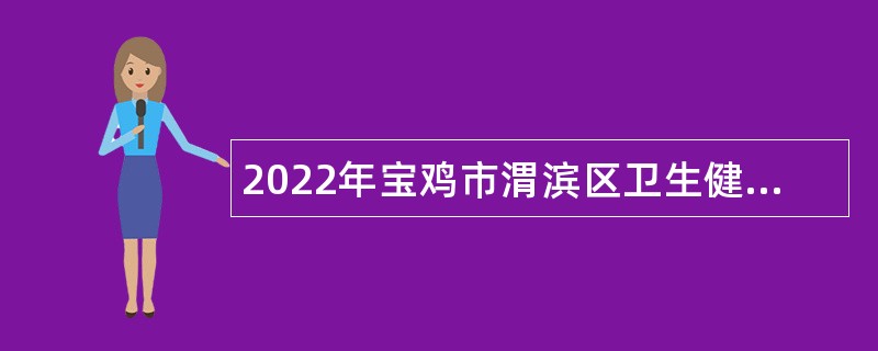 2022年宝鸡市渭滨区卫生健康局招聘卫生专业技术人员公告