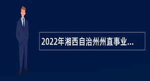 2022年湘西自治州州直事业单位招聘考试公告（202人）