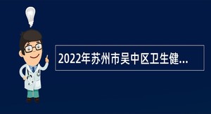 2022年苏州市吴中区卫生健康系统招聘高层次卫生专技人员公告