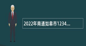 2022年南通如皋市12345政府公共服务中心受理员招聘公告
