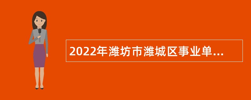 2022年潍坊市潍城区事业单位招聘医疗卫生专业技术人员简章