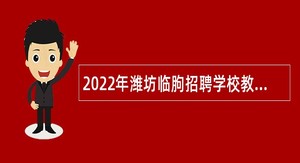 2022年潍坊临朐招聘学校教学人员公告