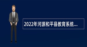 2022年河源和平县教育系统招聘中小学幼儿园教师公告