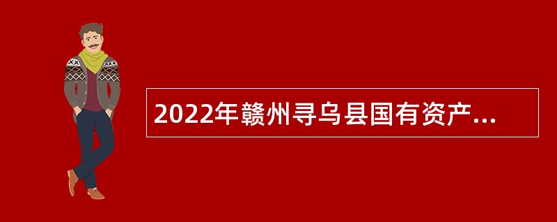 2022年赣州寻乌县国有资产服务中心招聘专业技术人员（劳动合同制）公告