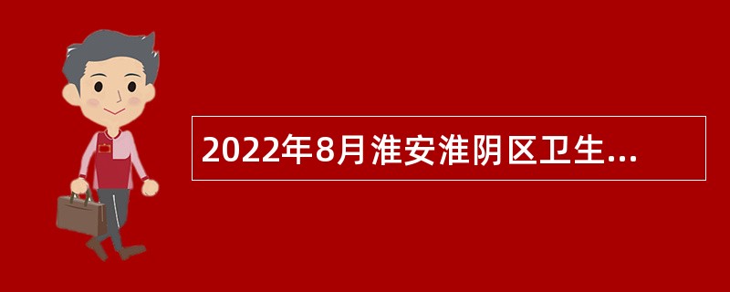 2022年8月淮安淮阴区卫生健康系统招聘合同制人员公告