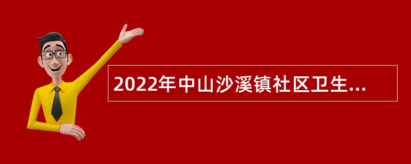 2022年中山沙溪镇社区卫生服务中心招聘合同制工作人员公告（8月）Ⅱ