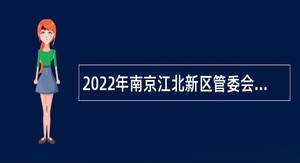 2022年南京江北新区管委会卫生健康和民政局所属事业单位招聘高层次卫技人才公告