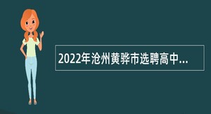 2022年沧州黄骅市选聘高中合同制教师公告