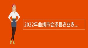 2022年曲靖市会泽县农业农村局所属事业单位招聘研究生公告（含招聘计划）