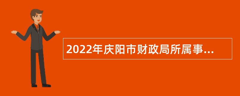 2022年庆阳市财政局所属事业单位引进高层次急需紧缺人才公告