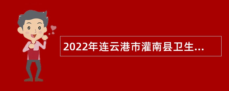 2022年连云港市灌南县卫生健康委员会所属事业单位招聘劳动合同制人员简章