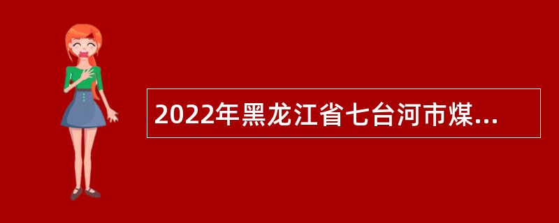 2022年黑龙江省七台河市煤炭生产安全管理局急需专业人才引进公告